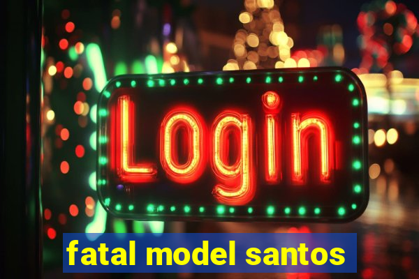 fatal model santos